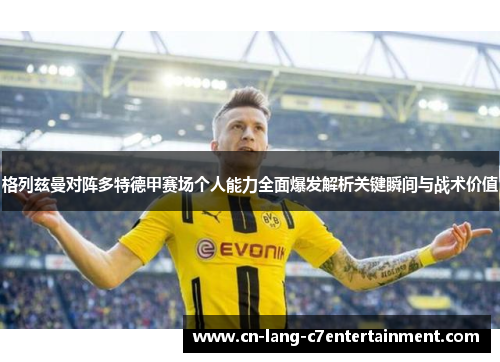 格列兹曼对阵多特德甲赛场个人能力全面爆发解析关键瞬间与战术价值