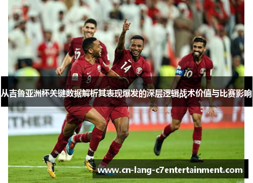 从吉鲁亚洲杯关键数据解析其表现爆发的深层逻辑战术价值与比赛影响 从吉鲁亚洲杯关键数据解析其表现爆发的深层逻辑战术价值与比赛影响