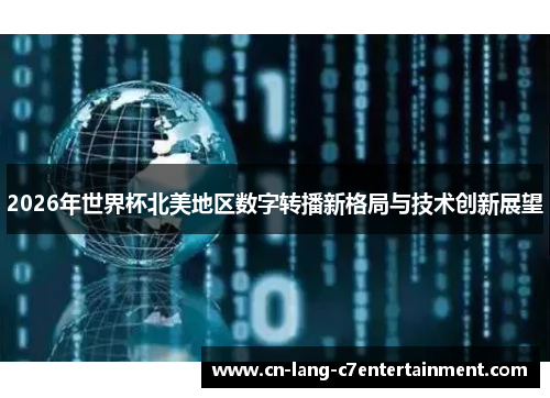 2026年世界杯北美地区数字转播新格局与技术创新展望