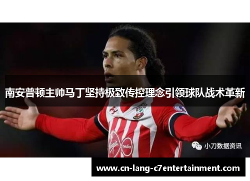 南安普顿主帅马丁坚持极致传控理念引领球队战术革新