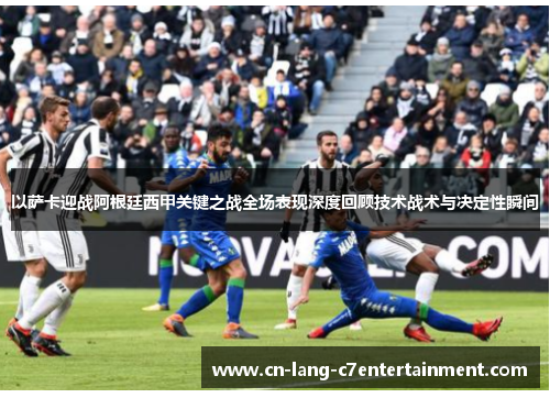 以萨卡迎战阿根廷西甲关键之战全场表现深度回顾技术战术与决定性瞬间 以萨卡迎战阿根廷西甲关键之战全场表现深度回顾技术战术与决定性瞬间