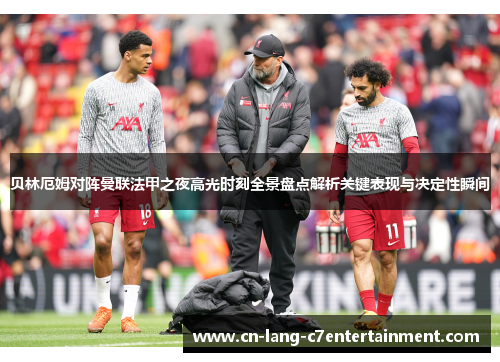 贝林厄姆对阵曼联法甲之夜高光时刻全景盘点解析关键表现与决定性瞬间 贝林厄姆对阵曼联法甲之夜高光时刻全景盘点解析关键表现与决定性瞬间